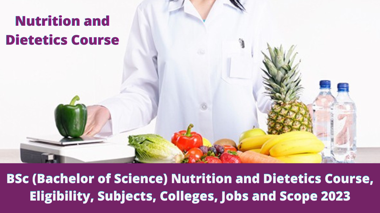 B. Sc. Nutrition and Dietetics Course, Eligibility, Subjects, Colleges, Jobs and Scope 2023
